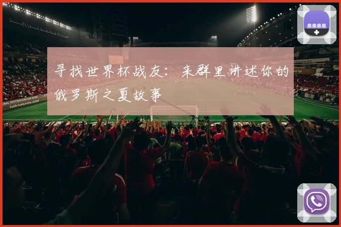寻找世界杯战友：来群里讲述你的俄罗斯之夏故事