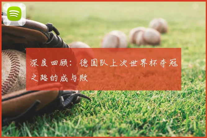 深度回顾：德国队上次世界杯夺冠之路的成与败