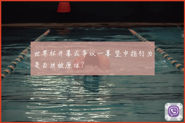 世界杯开幕式争议一幕 竖中指行为是否该被原谅?