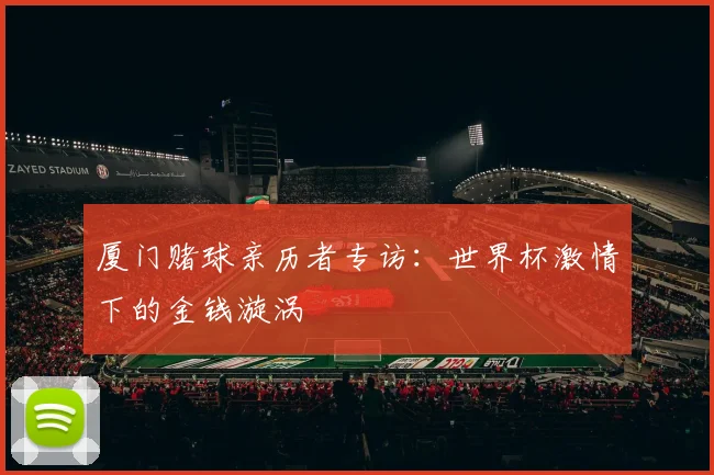 厦门赌球亲历者专访:世界杯激情下的金钱漩涡