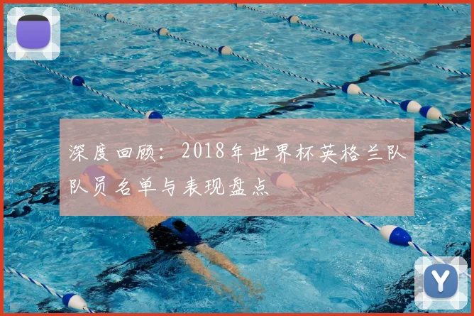 深度回顾：2018年世界杯英格兰队队员名单与表现盘点