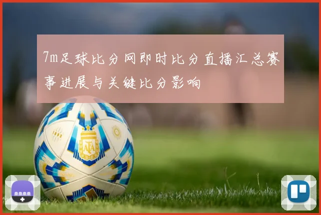 7m足球比分网即时比分直播汇总赛事进展与关键比分影响